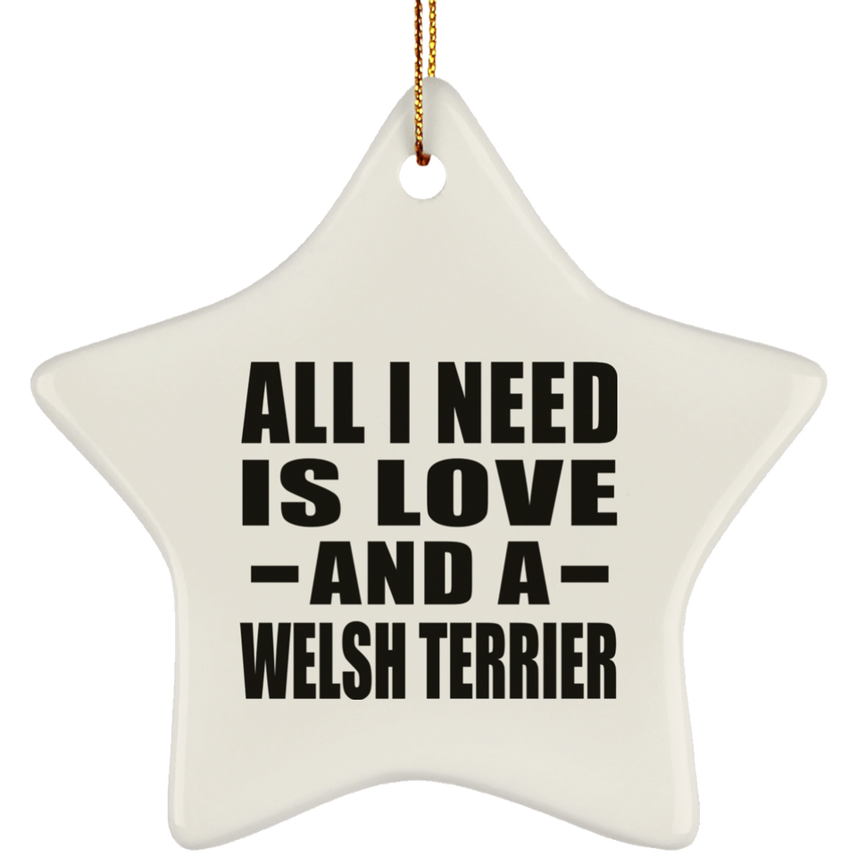 All I Need Is Love And A Welsh Terrier - Star Ornament