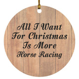 All I Want For Christmas Is More Horse Racing - Circle Ornament C