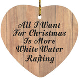 All I Want For Christmas Is More White Water Rafting - Heart Ornament C