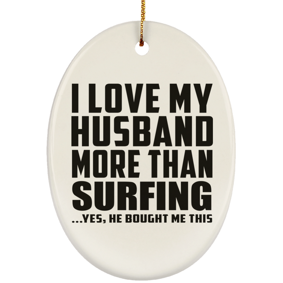 I Love My Husband More Than Surfing - Oval Ornament