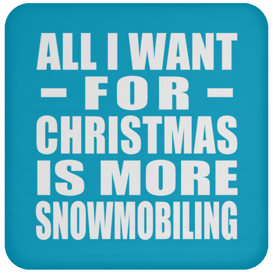 All I Want For Christmas Is More Snowmobiling - Coaster