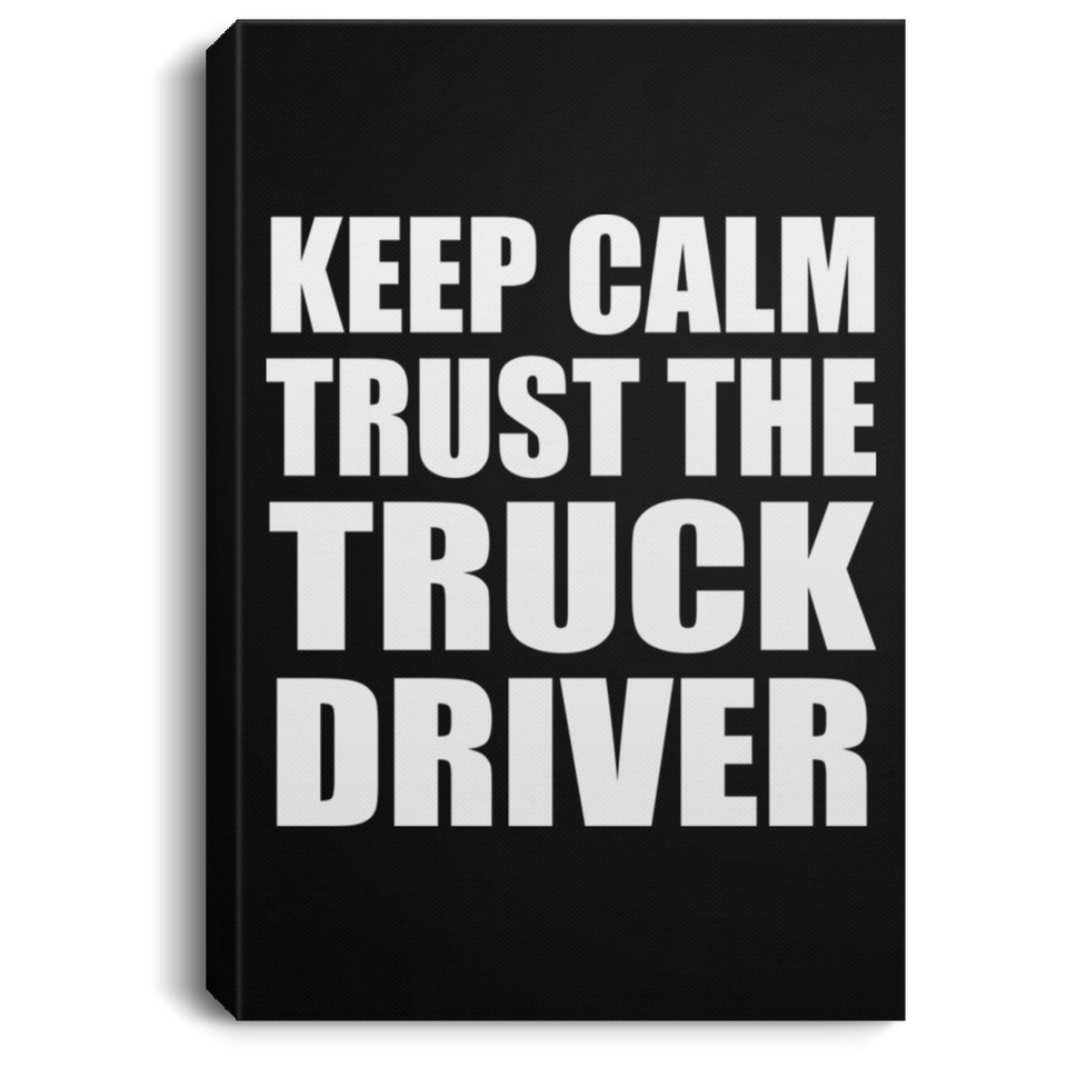 Keep Calm and Trust The Truck Driver - Canvas Portrait