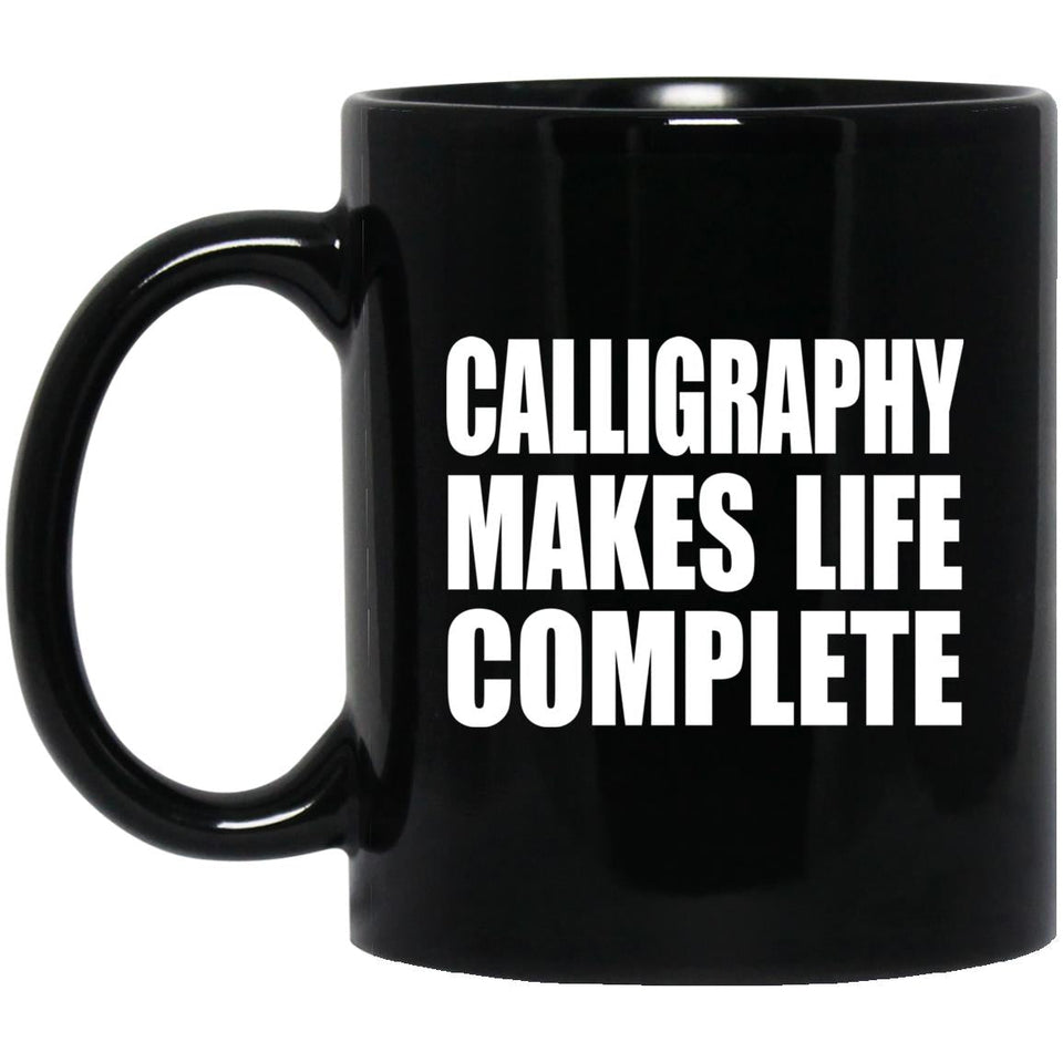 Calligraphy Makes Life Complete - 11oz Coffee Mug Black
