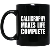 Calligraphy Makes Life Complete - 11oz Coffee Mug Black