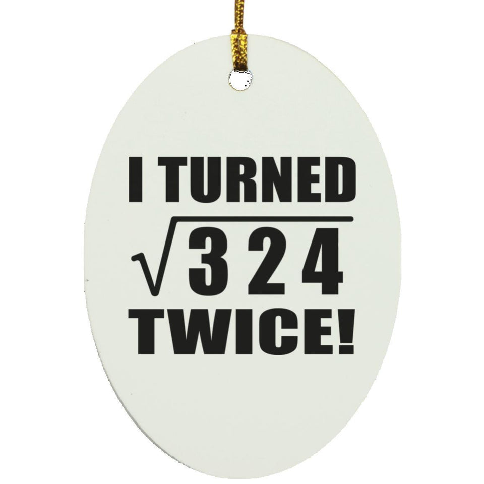 36th Birthday I Turned Square Root of 324 Twice - Oval Ornament