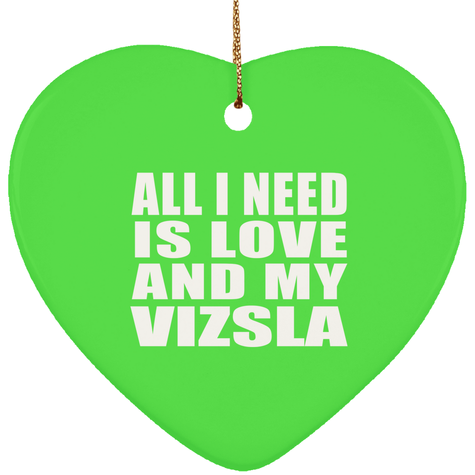 All I Need Is Love And My Vizsla - Heart Ornament