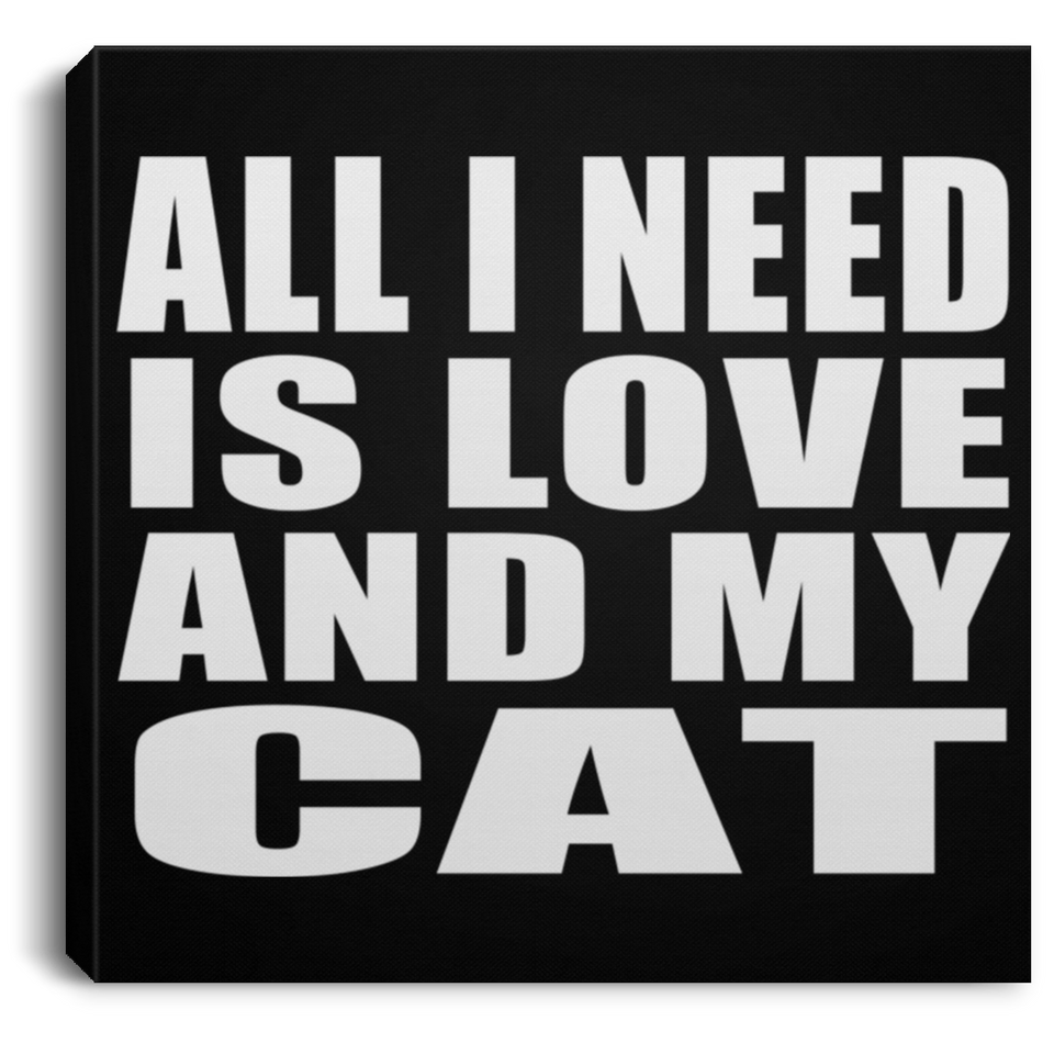 All I Need Is Love And My Cat - Canvas Square
