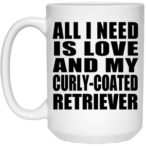 All I Need Is Love And My Curly-Coated Retriever - 15 Oz Coffee Mug