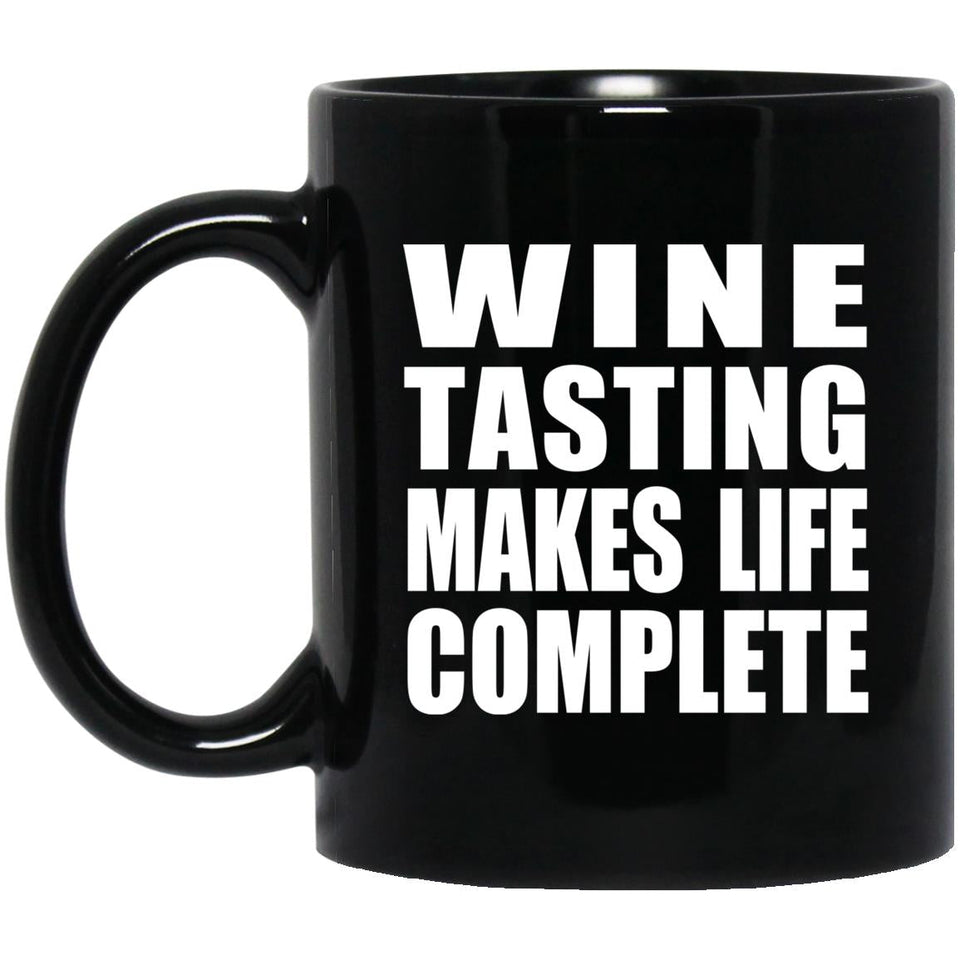 Wine Tasting Makes Life Complete - 11oz Coffee Mug Black