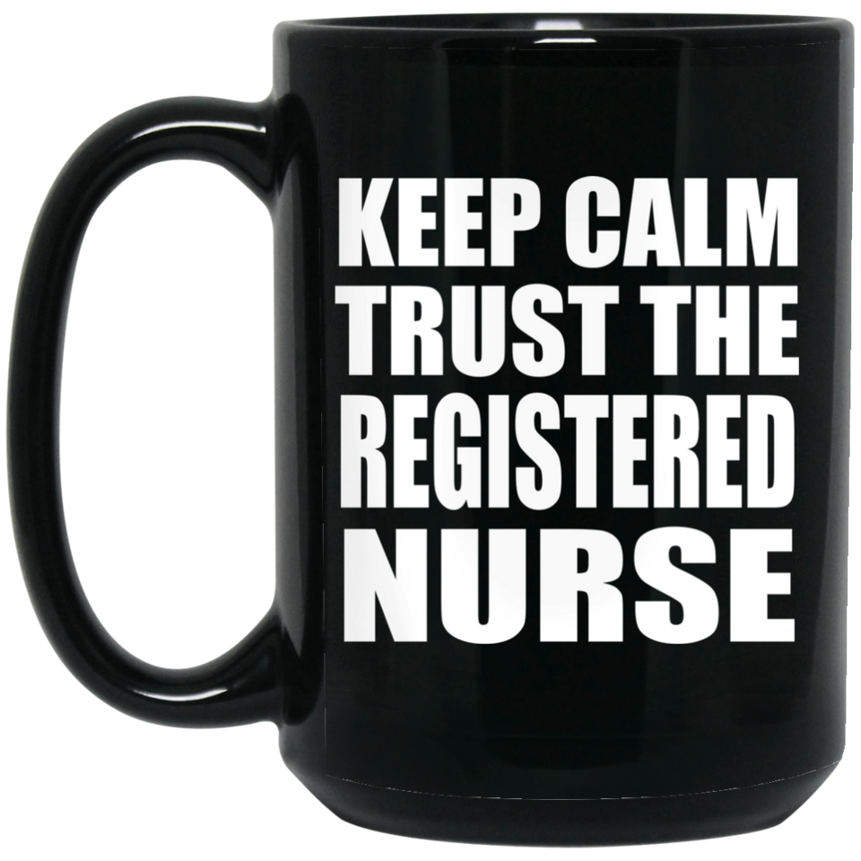 Keep Calm and Trust The Registered Nurse - 15oz Coffee Mug Black