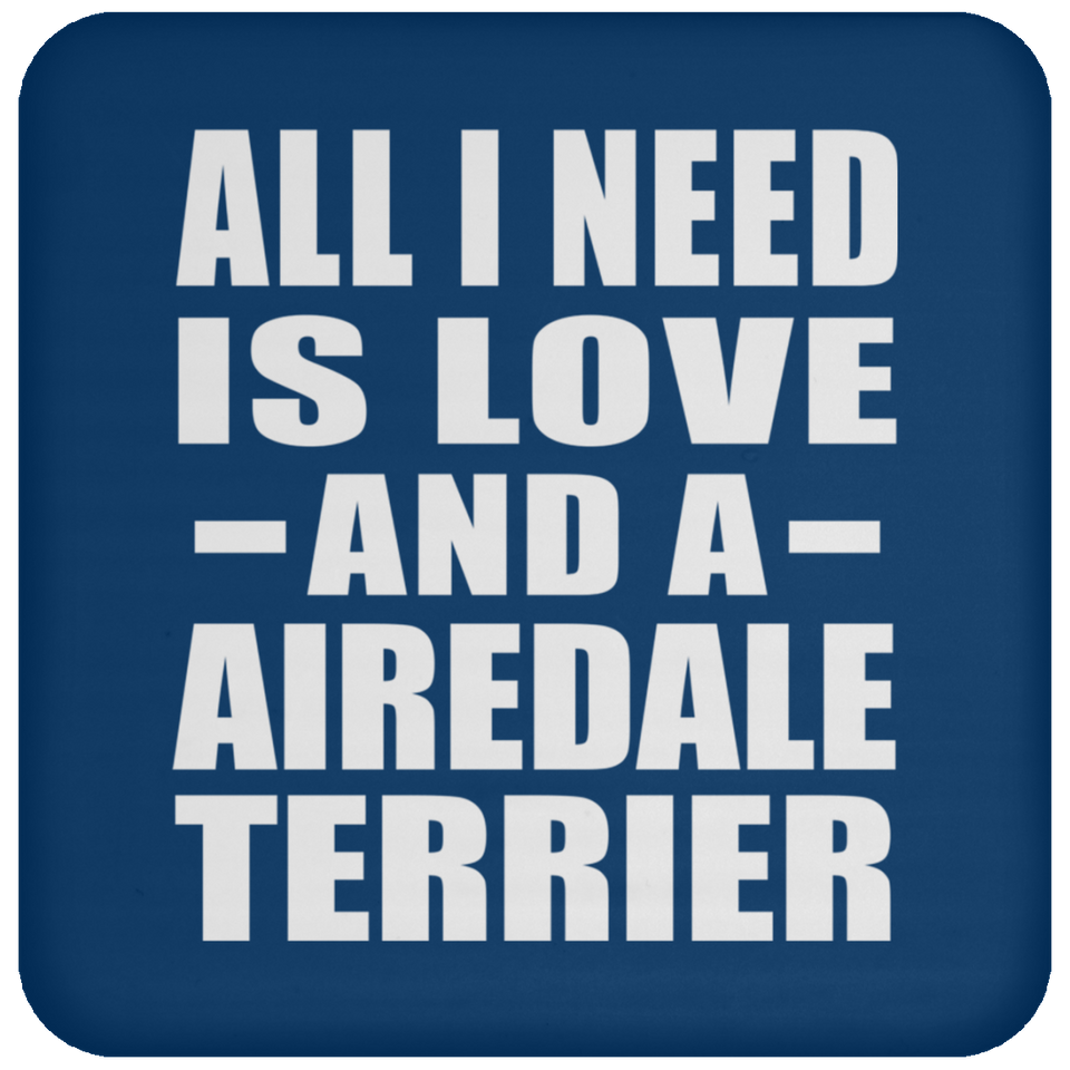 All I Need Is Love And A Airedale Terrier - Drink Coaster