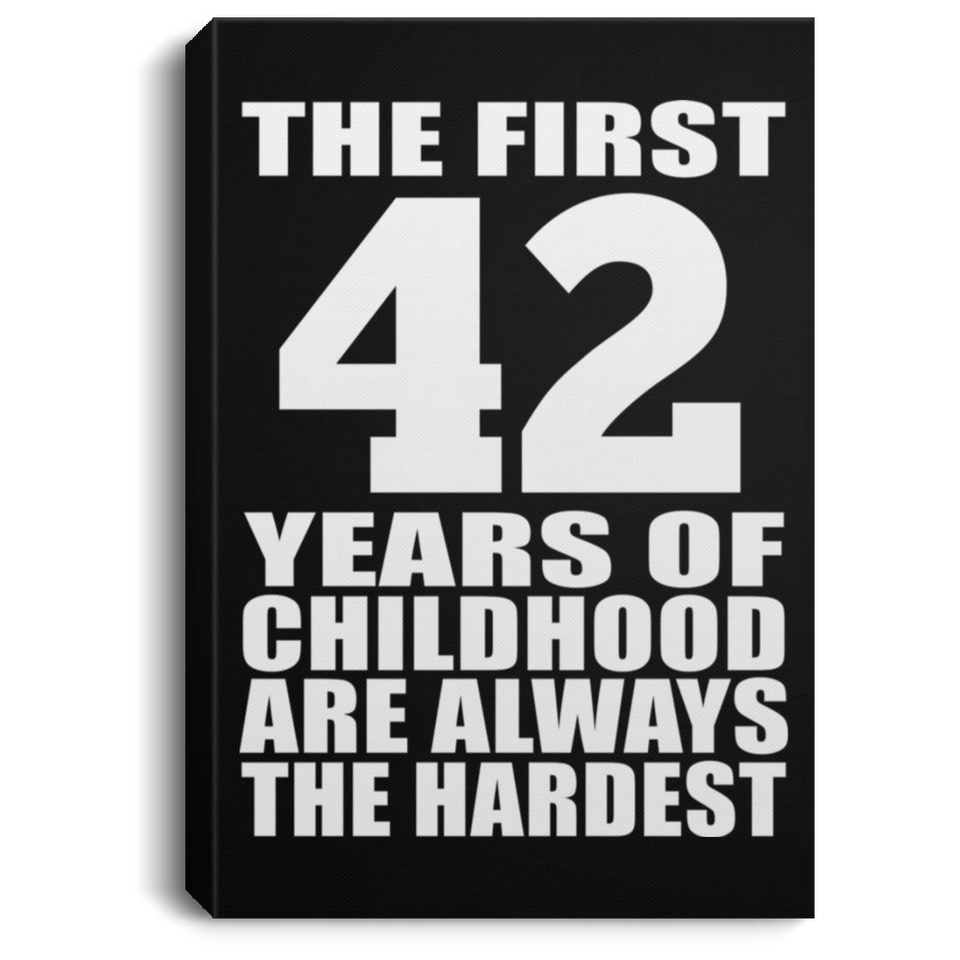 42nd Birthday First 42 Years of Childhood Are The Hardest - Canvas Portrait