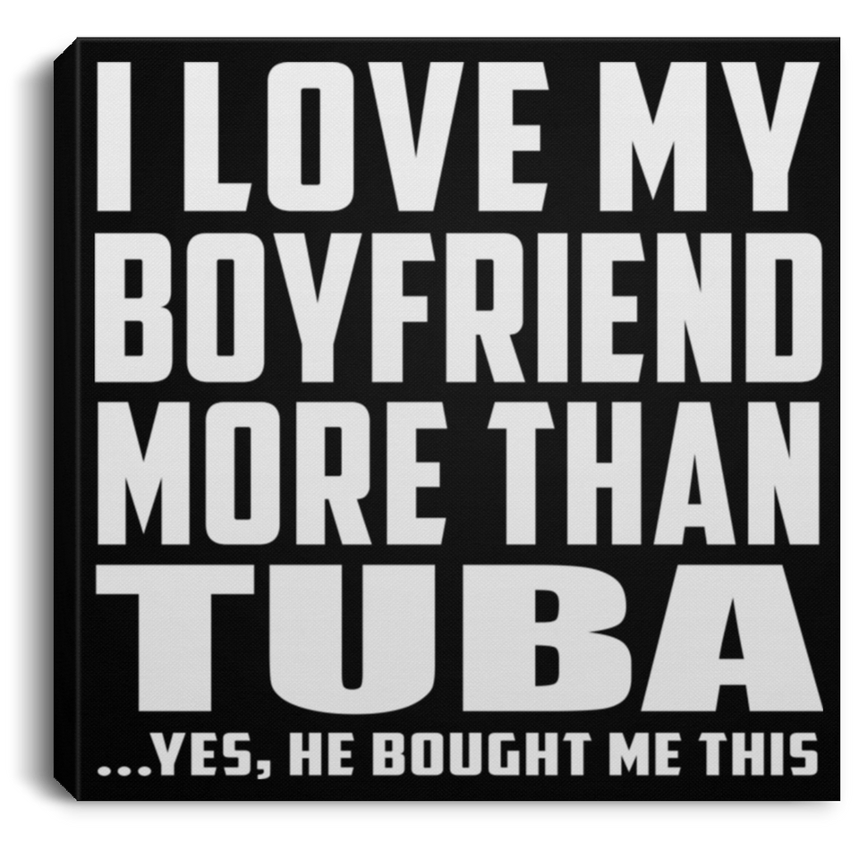 I Love My Boyfriend More Than Tuba - Canvas Square