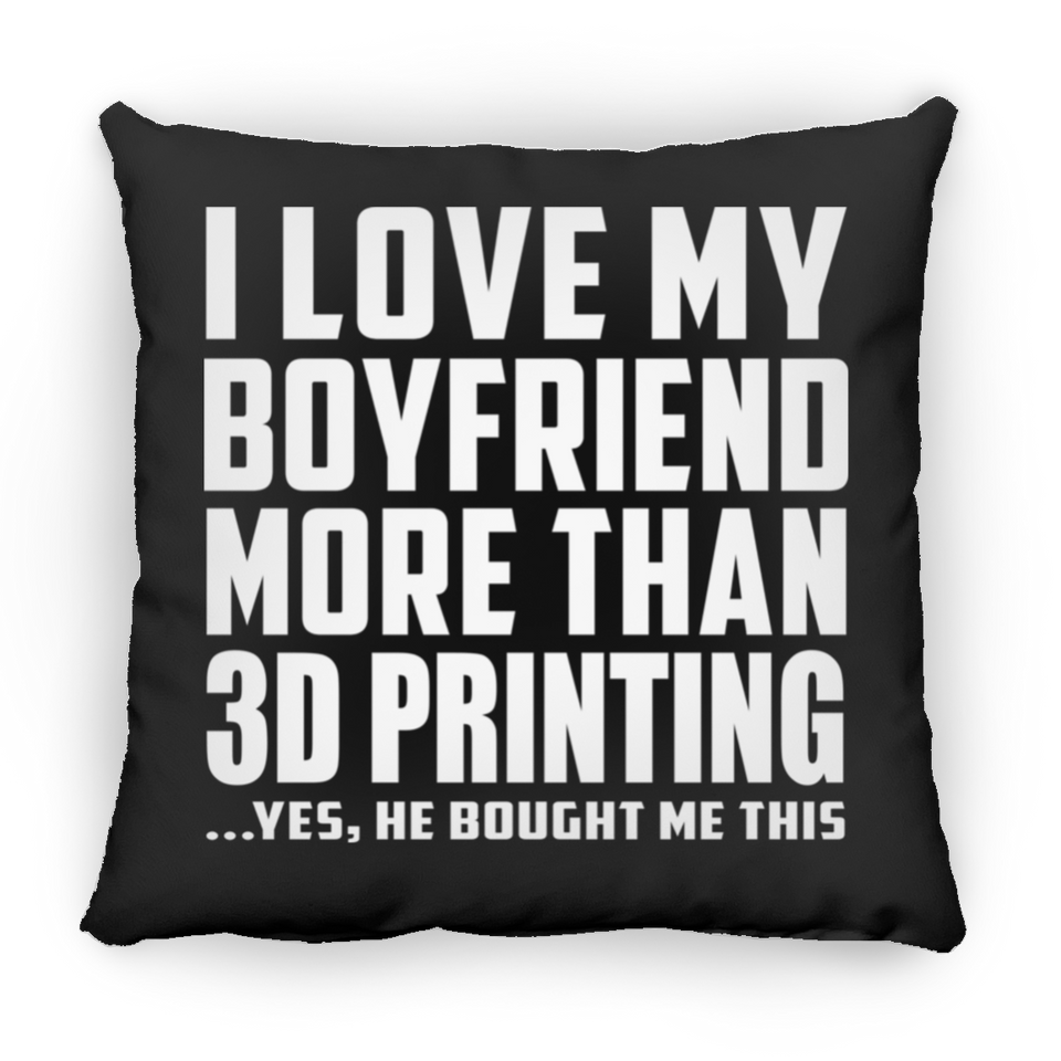 I Love My Boyfriend More Than 3D Printing - Throw Pillow Black