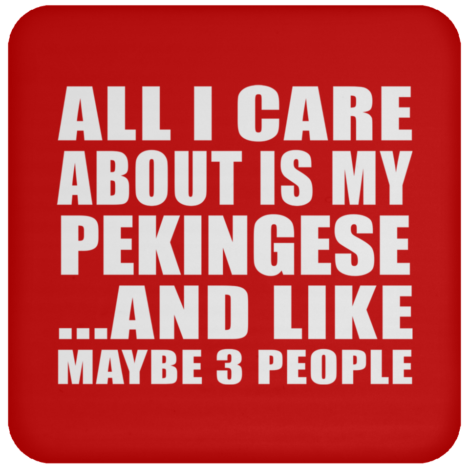 All I Care About Is My Pekingese - Drink Coaster