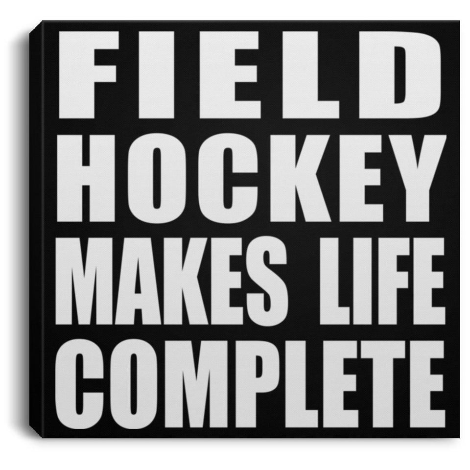 Field Hockey Makes Life Complete - Canvas Square
