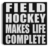 Field Hockey Makes Life Complete - Canvas Square
