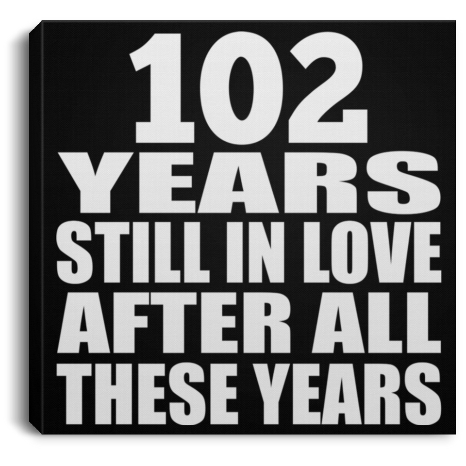 102nd Anniversary 102 Years Still In Love After These Years - Canvas Square