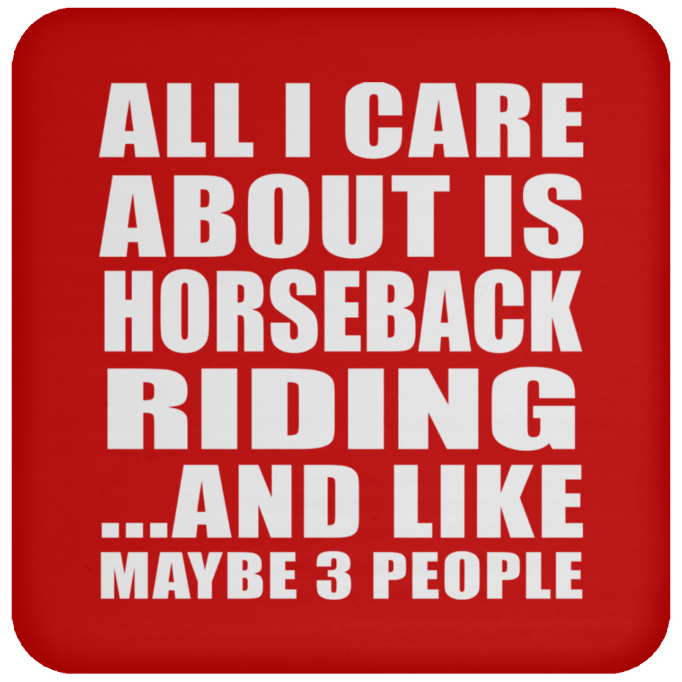 All I Care About Is Horseback Riding - Drink Coaster