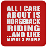 All I Care About Is Horseback Riding - Drink Coaster