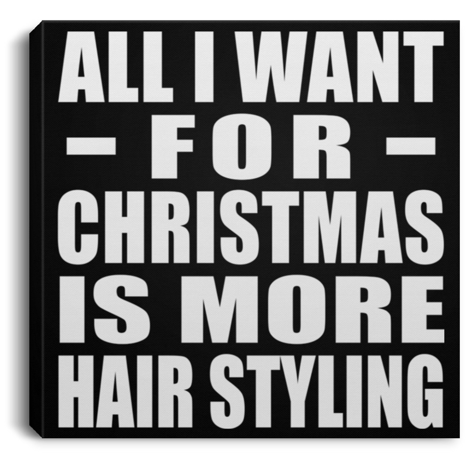 All I Want For Christmas Is More Hair Styling - Canvas Square