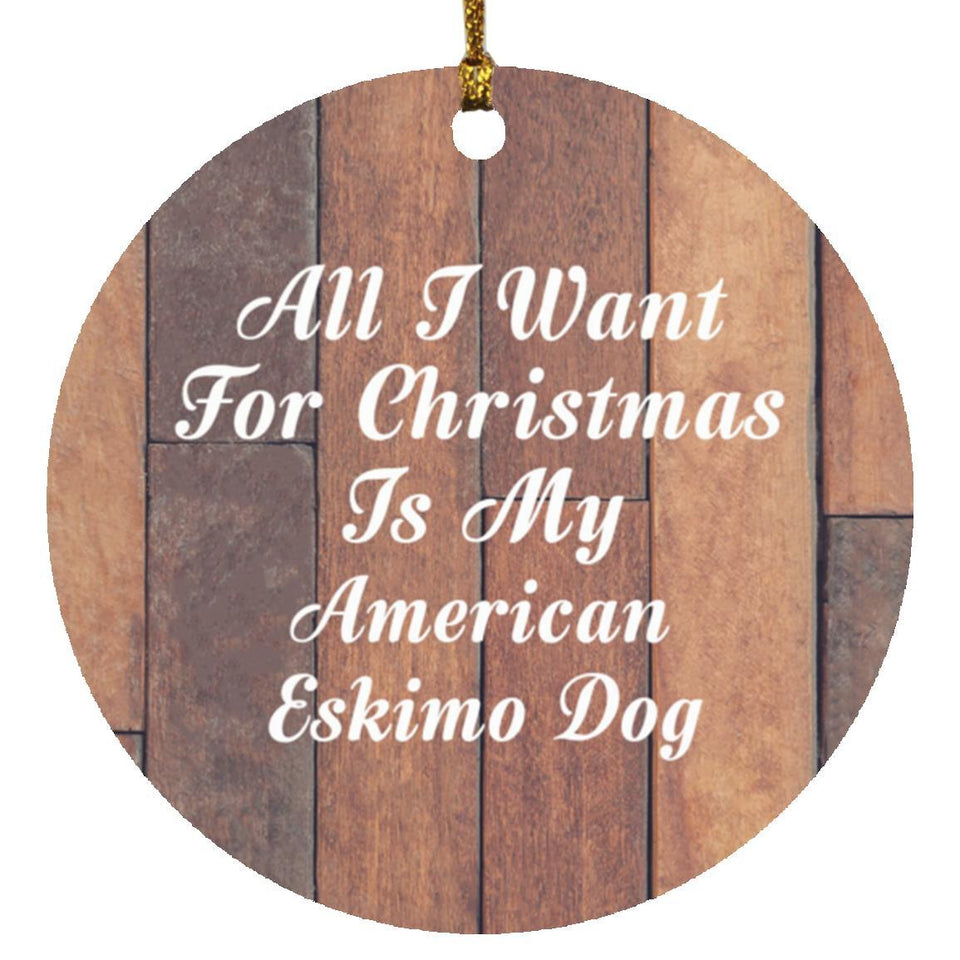 All I Want For Christmas Is My American Eskimo Dog - Circle Ornament E