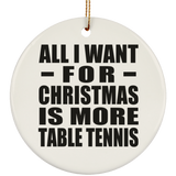 All I Want For Christmas Is More Table Tennis - Circle Ornament