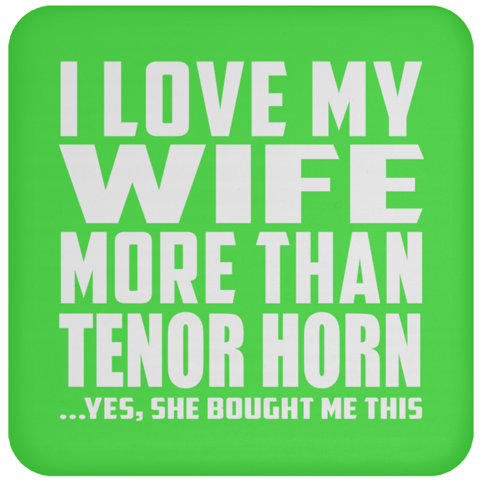 I Love My Wife More Than Tenor Horn - Drink Coaster
