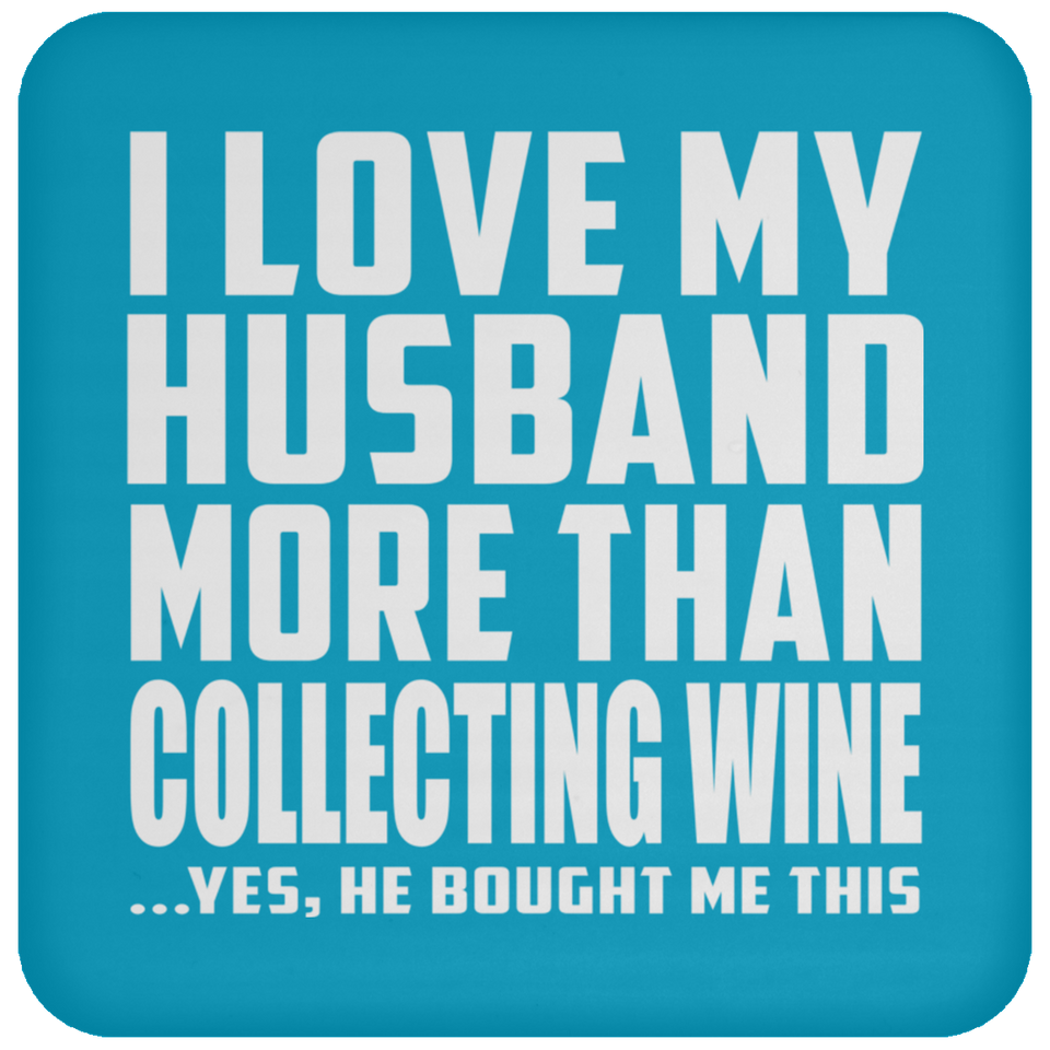 I Love My Husband More Than Collecting Wine - Drink Coaster