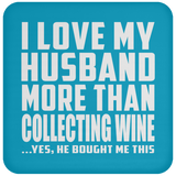 I Love My Husband More Than Collecting Wine - Drink Coaster