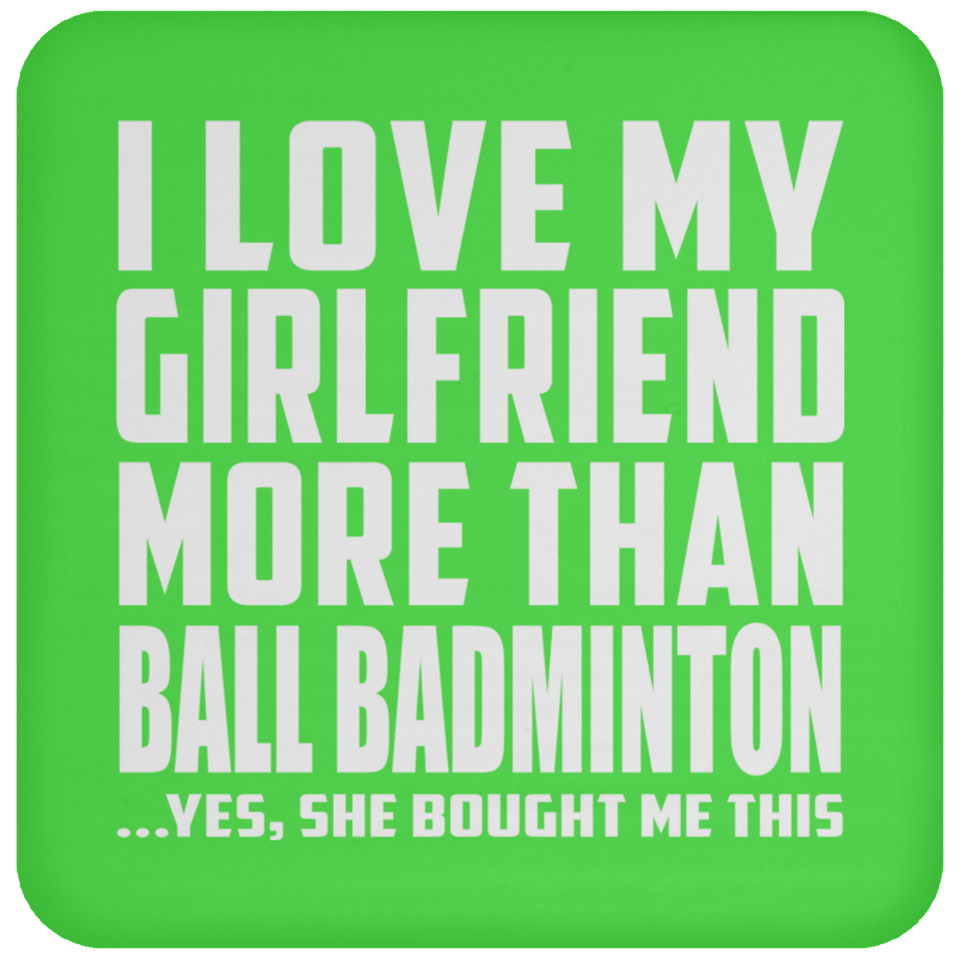 I Love My Girlfriend More Than Ball Badminton - Drink Coaster