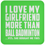 I Love My Girlfriend More Than Ball Badminton - Drink Coaster