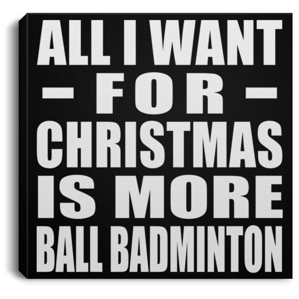 All I Want For Christmas Is More Ball Badminton - Canvas Square