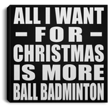 All I Want For Christmas Is More Ball Badminton - Canvas Square