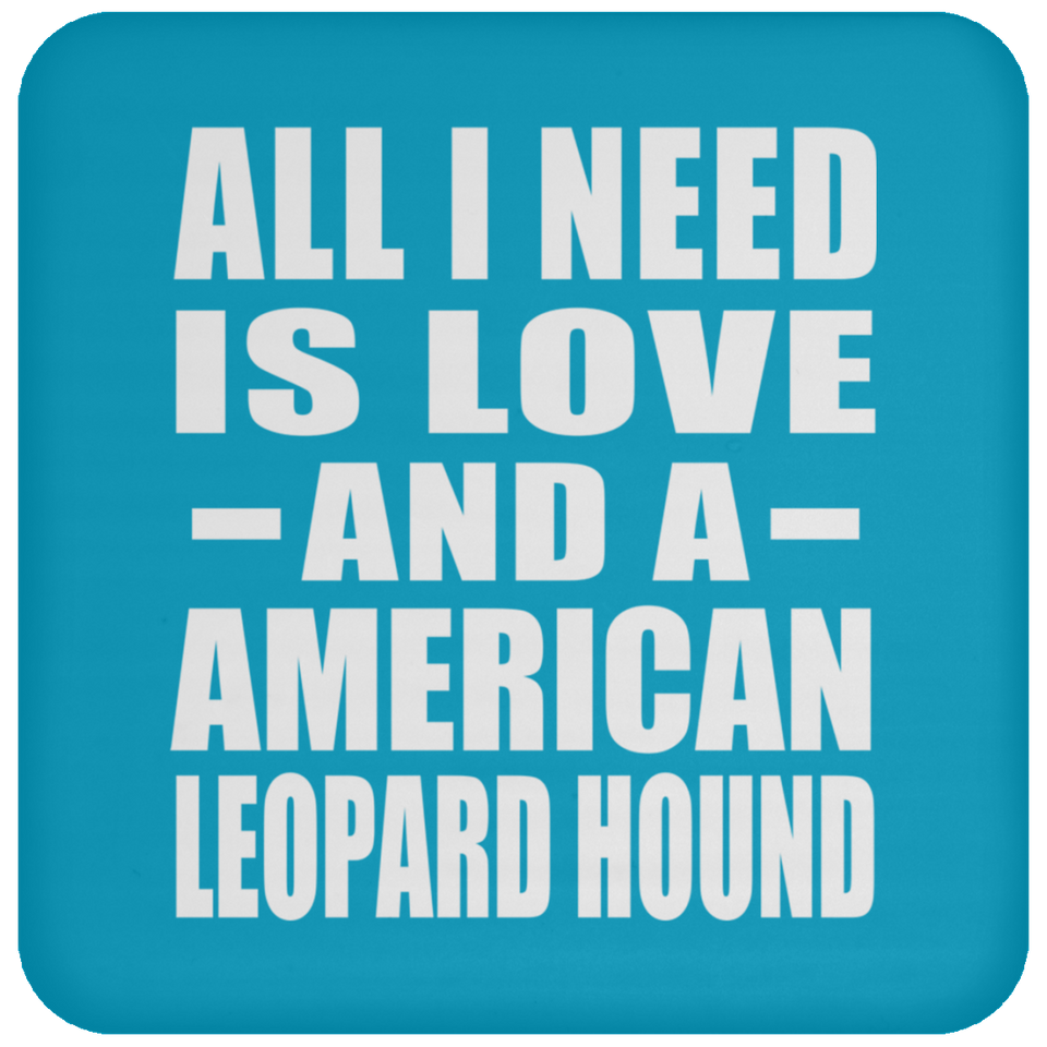 All I Need Is Love And A American Leopard Hound - Drink Coaster