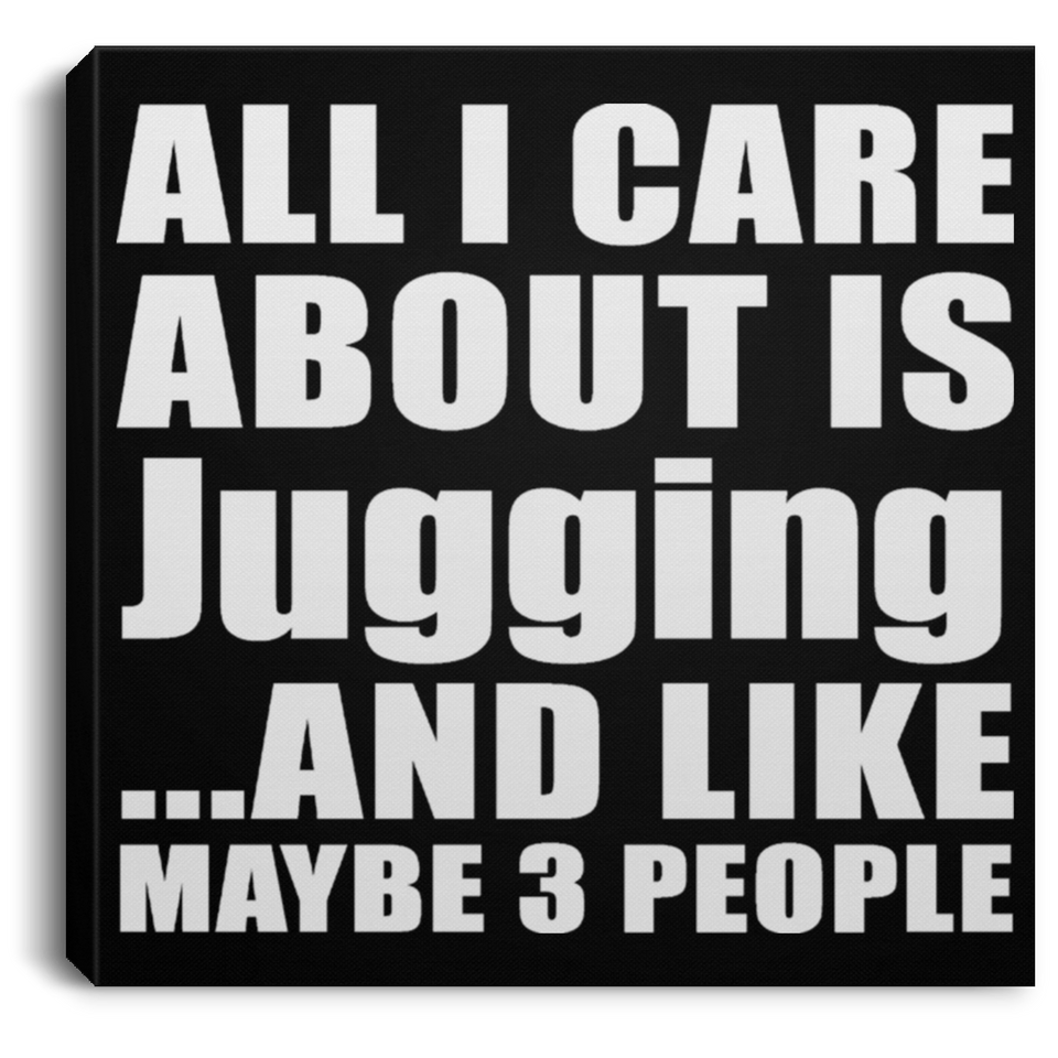 All I Care About Is Jugging - Canvas Square