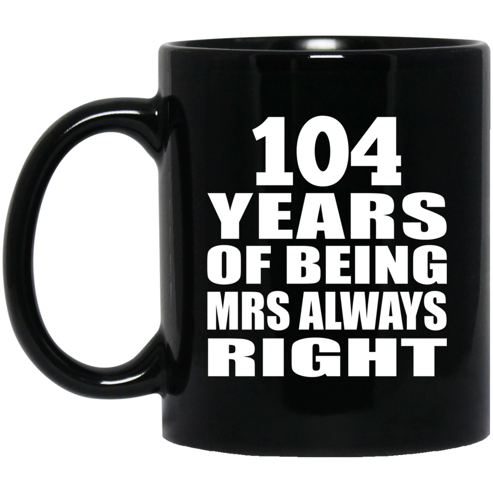 104th Anniversary 104 Years of Being Mrs Always Right - 11oz Coffee Mug Black