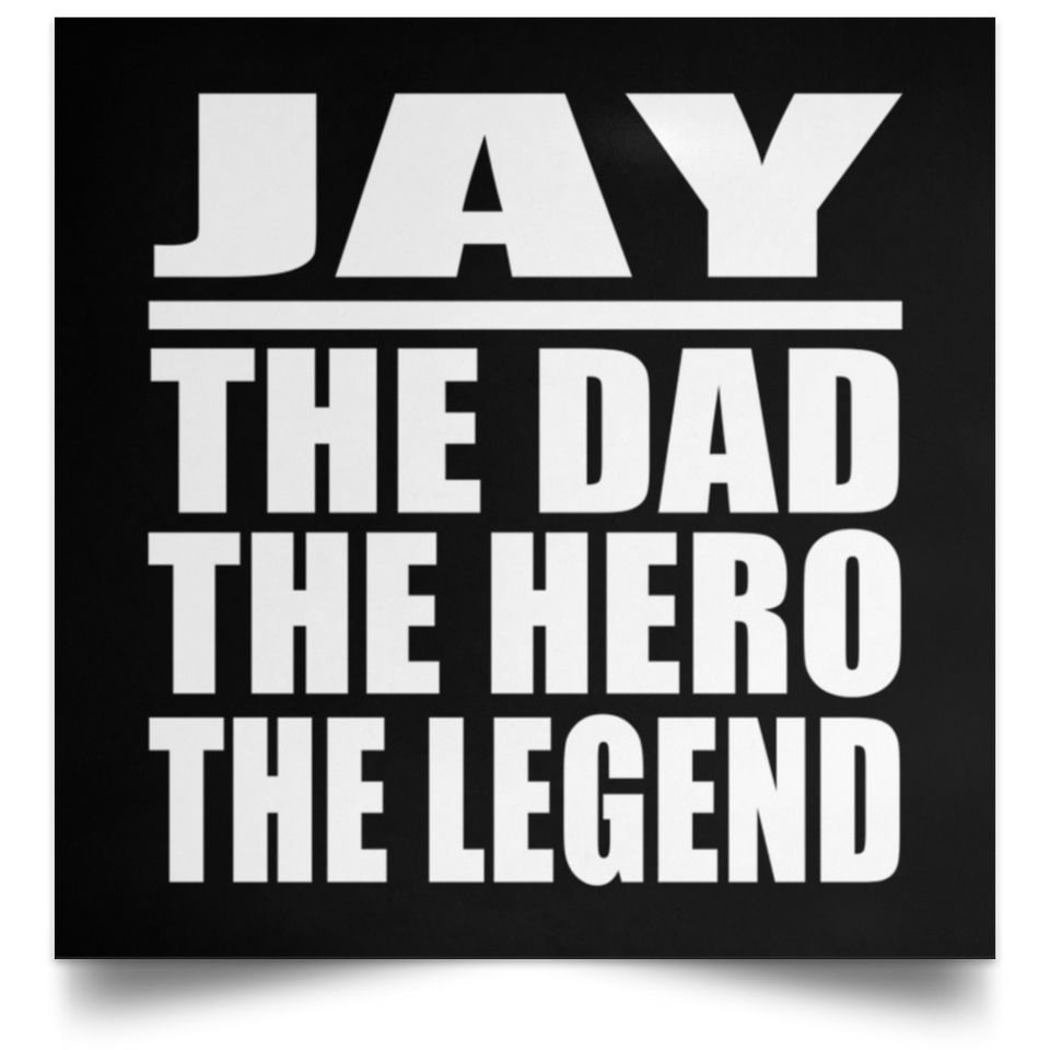 Jay The Dad The Hero The Legend - Poster Square