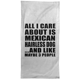All I Care About Is Mexican Hairless Dog - Hand Towel