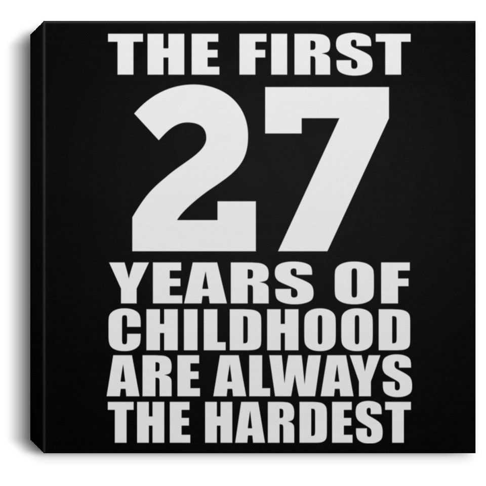 27th Birthday First 27 Years of Childhood Are The Hardest - Canvas Square