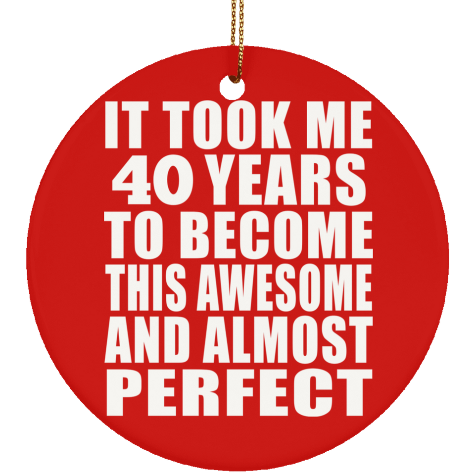 40th Birthday Took 40 Years To Become Awesome & Perfect - Circle Ornament