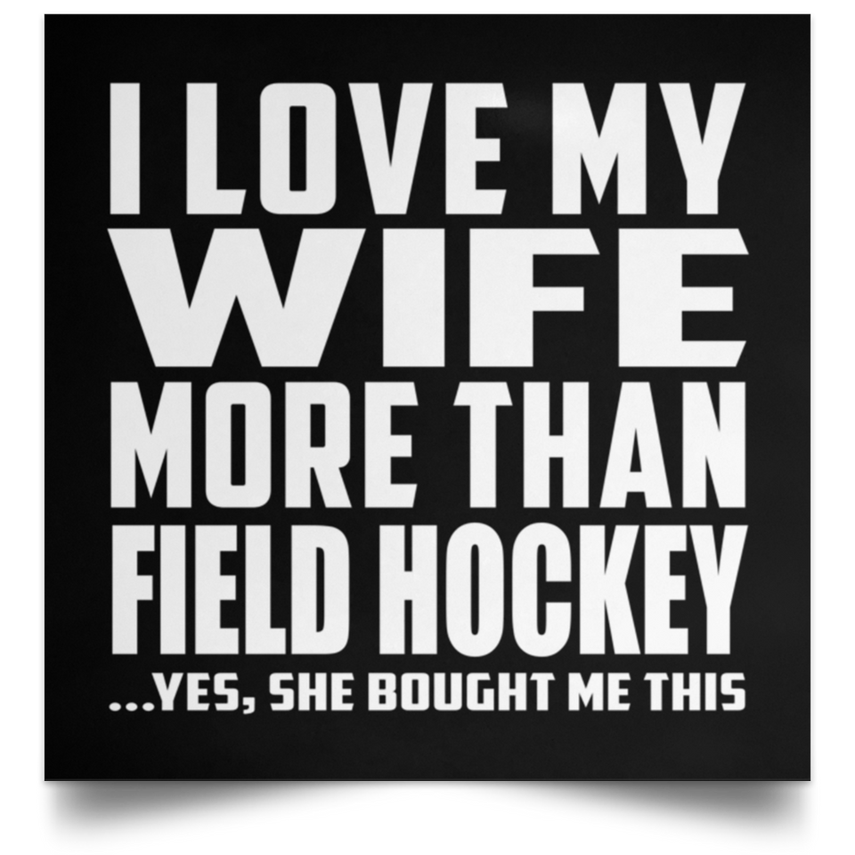 I Love My Wife More Than Field Hockey - Poster Square
