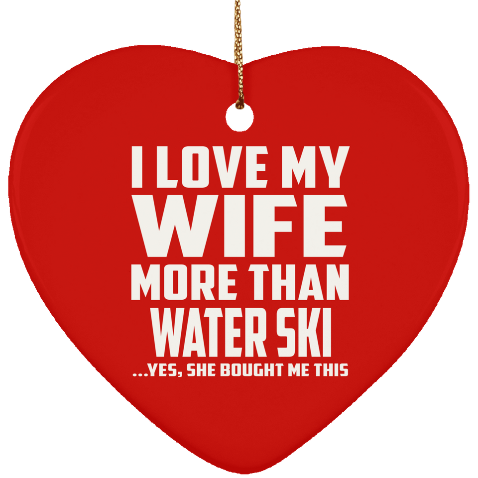 I Love My Wife More Than Water Ski - Heart Ornament
