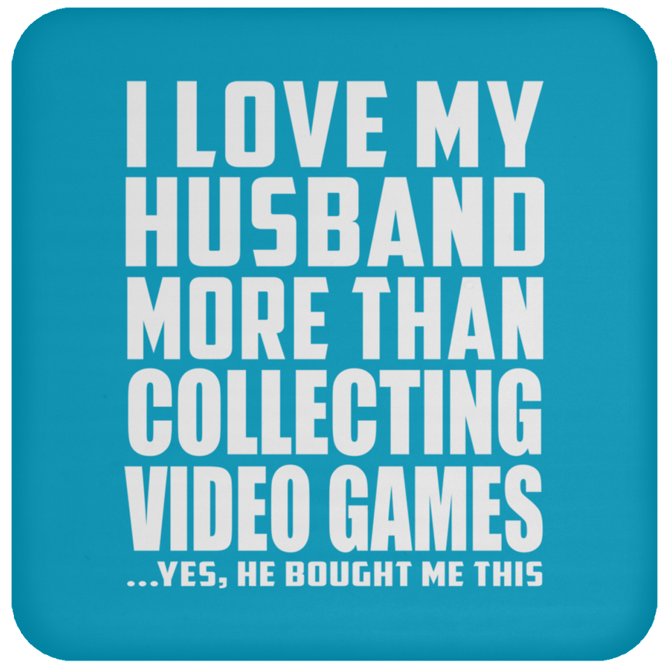 I Love My Husband More Than Collecting Video Games - Drink Coaster