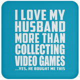 I Love My Husband More Than Collecting Video Games - Drink Coaster