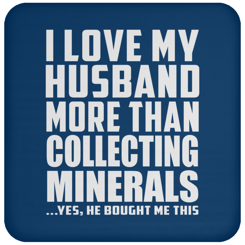 I Love My Husband More Than Collecting Minerals - Drink Coaster