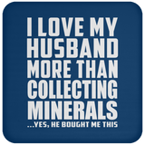 I Love My Husband More Than Collecting Minerals - Drink Coaster