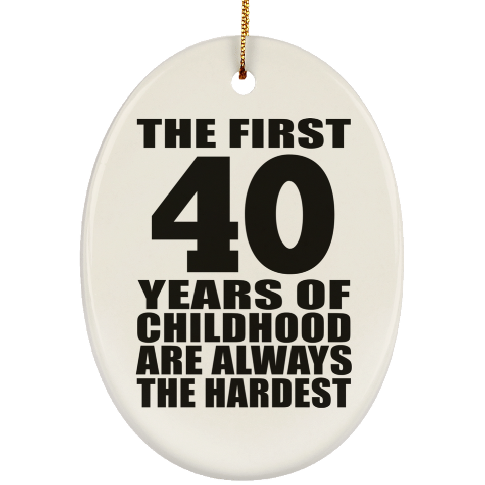 40th Birthday First 40 Years of Childhood Are The Hardest - Oval Ornament