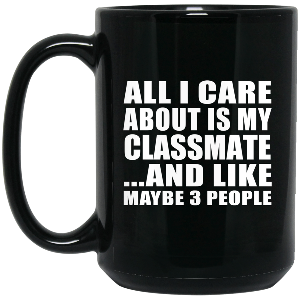 All I Care About Is My Classmate - 15 Oz Coffee Mug Black