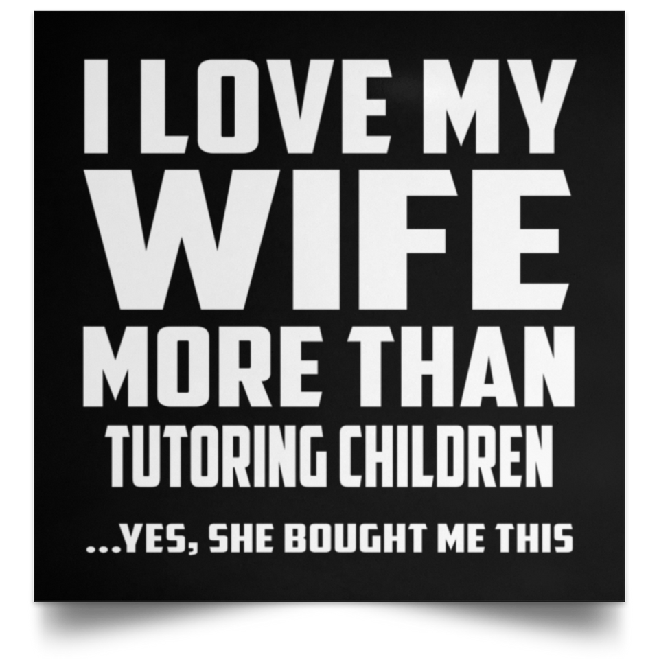I Love My Wife More Than Tutoring Children - Poster Square